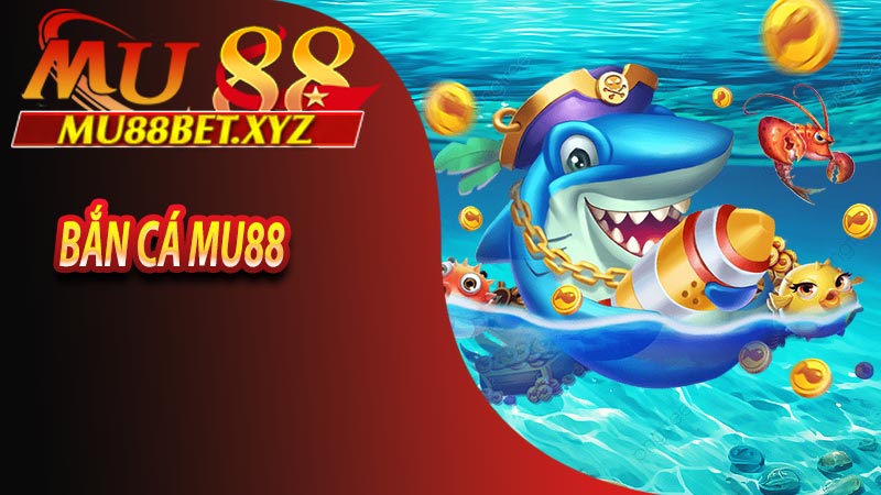 Thông tin chi tiết về sảnh game bắn cá Mu88